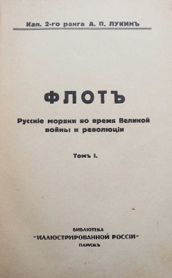 Лукин А.П. Флот. Русские моряки во время Великой войны и революции. В 2 т. Т. 1-2. Париж, 1934.